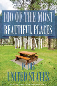 Title: 100 of the Most Beautiful Places to Picnic In the United States, Author: Alex Trostanetskiy