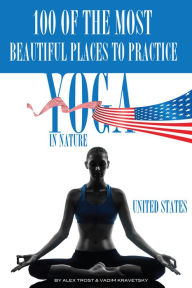 Title: 100 of the Most Beautiful Places to Practice Yoga In Nature United States, Author: Alex Trostanetskiy