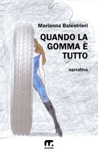 Title: Quando la gomma è tutto, Author: Marianna Balestrieri