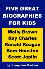 Title: Five Great Biographies for Kids - Molly Brown, Ray Charles, Ronald Reagan, Sam Houston and Scott Joplin, Author: Josephine Madden