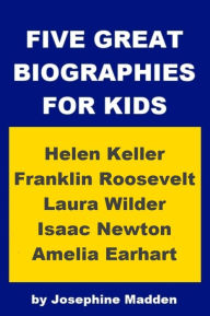 Title: Five Great Biographies for Kids - Helen Keller, Franklin Delano Roosevelt, Laura Ingalls Wilder, Isaac Newton, Amelia Earhart, Author: Josephine Madden