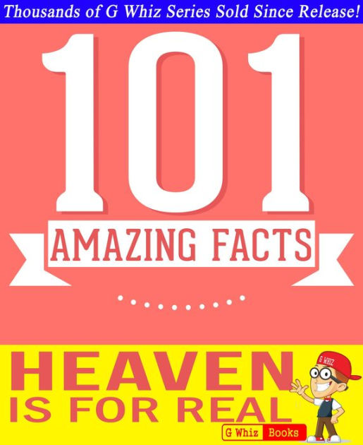Heaven is for Real 101 Amazing Facts You Didn't Know by G Whiz