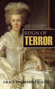 Title: Reign of Terror: Journal of My Life during the French Revolution (Abridged), Author: Grace Dalrymple Elliott