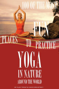 Title: 100 of the Most Fun Places to Practice Yoga In Nature Around the World, Author: Alex Trostanetskiy
