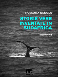 Title: Storie vere inventate in Sudafrica, Author: Rossana Dedola