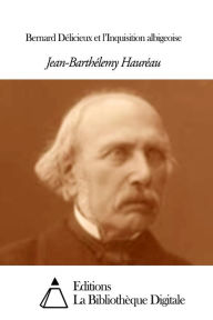Title: Bernard Délicieux et l'Inquisition albigeoise, Author: Jean-Barthélemy Hauréau