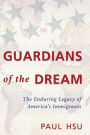 Guardians of the Dream: The Enduring Legacy of America's Immigrants