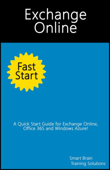 Exchange Online Fast Start (A Quick Start Guide for Exchange Online, Office 365 and Windows Azure)