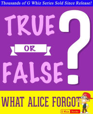 Title: What Alice Forgot - True or False?, Author: G W
