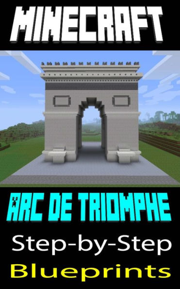 Minecraft Building Guide: Arc de Triomphe (Step-by-Step Instructions to Build the Arc de Triomphe!)