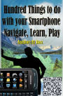 Hundred Things to do with your Smartphone Navigate, Learn, Play