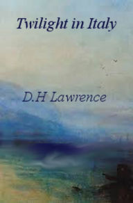 Title: Twilight in Italy...Complete Version, Author: D. H. Lawrence