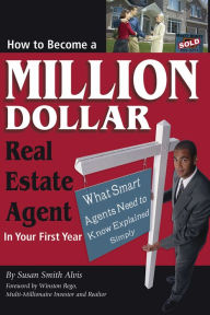 Title: How to Become a Million Dollar Real Estate Agent in Your First Year: What Smart Agents Need to Know Explained Simply, Author: Susan Smith-Alvis