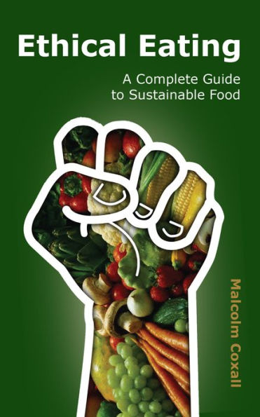 Ethical Eating - A Complete Guide to Sustainable Food