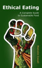Ethical Eating - A Complete Guide to Sustainable Food