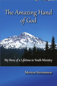 Title: The Amazing Hand Of God: My Story of a Lifetime in Youth Ministry, Author: Merton Strommen