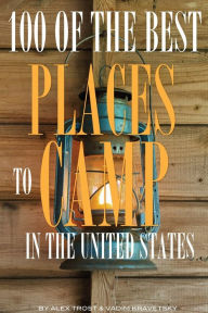 Title: 100 of the Best Places to Camp In the United States, Author: Alex Trostanetskiy