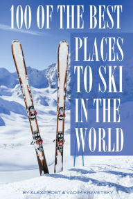 Title: 100 of the Best Places to Ski In the World, Author: Alex Trostanetskiy