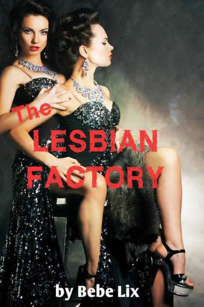 The Lesbian Factory Billionaire Lesbian Mind Control Erotica By Bebe