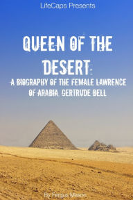 Title: Queen of the Desert: A Biography of the Female Lawrence of Arabia, Gertrude Bell, Author: Fegus Mason