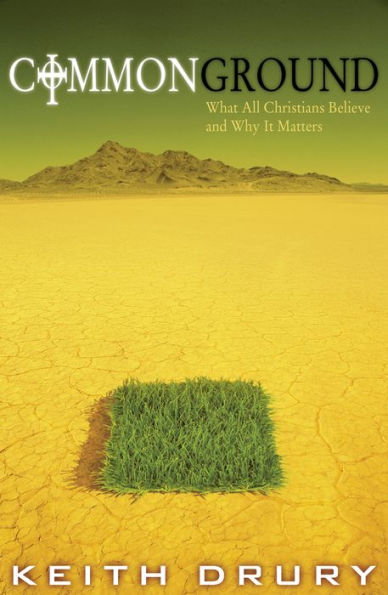 Common Ground: What All Christians Believe and Why It Matters