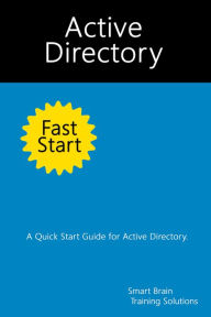 Title: Active Directory Fast Start: A Quick Start Guide for Active Directory, Author: Smart Brain Training Solutions
