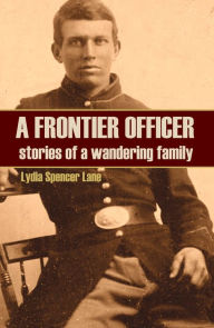 Title: A Frontier Officer: Stories of a Wandering Family (Expanded, Annotated), Author: Lydia Spencer Lane