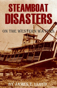 Title: Lloyd's Steamboat Disasters on the Western Waters (Abridged, Annotated), Author: James T. Lloyd