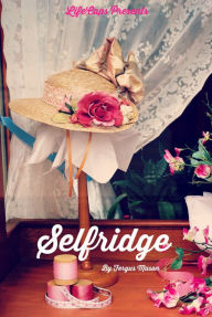 Title: Selfridge: The Life and Times of Harry Gordon Selfridge, Author: Fergus Mason