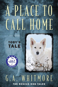 Title: A Place To Call Home: Toby's Tale, Author: G. A. Whitmore