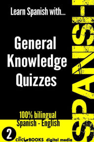 Title: Learn Spanish with General Knowledge Quizzes #2 (SPANISH - GENERAL KNOWLEDGE WORKOUT, #2), Author: Clicbooks Digital Media