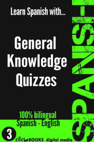Title: Learn Spanish with General Knowledge Quizzes #3 (SPANISH - GENERAL KNOWLEDGE WORKOUT, #3), Author: Clicbooks Digital Media