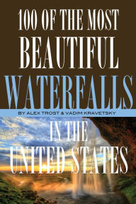 Title: 100 of the Most Beautiful Waterfalls In the United States, Author: Alex Trostanetskiy