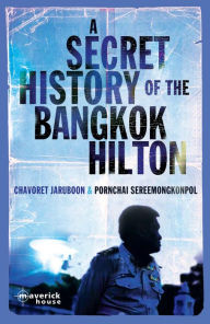 Title: A Secret History of the Bangkok Hilton, Author: Chavoret Jaruboon