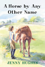 Title: A Horse by Any Other Name, Author: Jenny Hughes
