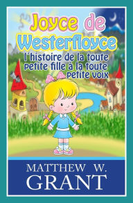 Title: Joyce de Westerfloyce, l'histoire de la toute petite fille à la toute petite voix, Author: Matthew W. Grant