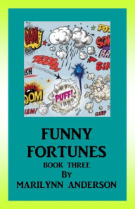 Title: FUNNY FORTUNES Book Three HAVING FUN WITH NAMES of FRIENDS, FAMILY, & PETS, AS YOU AWARD THEM LAUGHABLE, RANDOM FORTUNES, Author: Marilynn Anderson