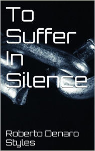 Title: To Suffer In Silence, Author: Roberto Denaro Styles