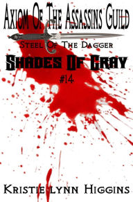 Title: #14 Shades of Gray: Axiom Of The Assassins Guild- Steel Of The Dagger (science fiction mystery action adventure series), Author: Kristie Lynn Higgins