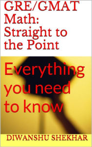 Title: GRE/GMAT Math: Straight to the Point, Author: Diwanshu Shekhar