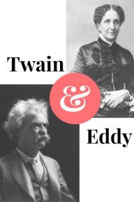 Title: Twain and Eddy: The Conflicted Relationship of Mark Twain and Christian Science Founder Mary Baker Eddy, Author: Paul Brody