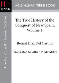 Title: The True History of the Conquest of New Spain, Volume 1, Author: Bernal Díaz Del Castillo