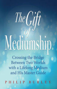 Title: The Gift Of Mediumship, Author: Philip Burley