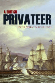 Title: A British Privateer in the American Revolution (Expanded, Annotated), Author: Henry R. Howland