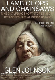 Lamb Chops and Chainsaws: Nine Disturbing Short Stories about the Darker Side of Human Nature (Vol. 1)