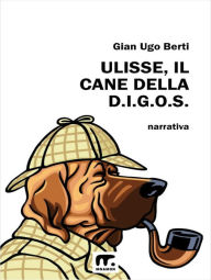 Title: Ulisse, il cane della D.I.G.O.S., Author: Gian Ugo Berti