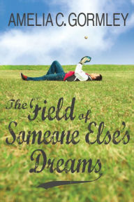 Title: The Field of Someone Else's Dreams, Author: Amelia Gormley