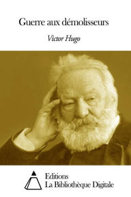 Title: Guerre aux démolisseurs, Author: Victor Hugo