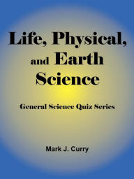 Title: Life, Physical, and Earth Science: General Science Quiz Series, Author: Mark Curry