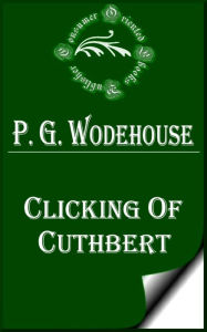 Clicking of Cuthbert by P. G. Wodehouse
